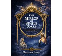 The Mirror of Simple Souls by Marguerite Porete: In Modern Plain English