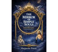 The Mirror of Simple Souls by Marguerite Porete: In Modern Plain English