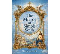 The Mirror of Simple Souls: Unabridged and Illustrated Book by Marguerite Porete