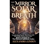 THE MIRROR OF SOLAR BREATH: Integrating Pranic Rhythms with the Solar Plexus Sun-Gate Book 5 of Series IV - The Diamond Lightbody Codex.