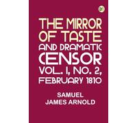 The Mirror of Taste and Dramatic Censor Vol. I No. 2 February 1810