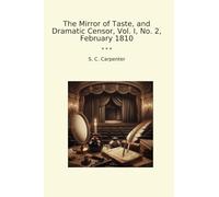 The Mirror of Taste, and Dramatic Censor, Vol. I, No. 2, February 1810 (Classic Books)