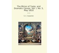 The Mirror of Taste, and Dramatic Censor, Vol. I, No. 5, May 1810 (Classic Books)