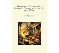 The Mirror of Taste, and Dramatic Censor, Vol. I, No. 6, June 1810 (Classic Books)