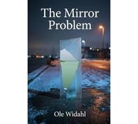 The Mirror Problem: A Hard Sci-Fi Technothriller of Artificial Intelligence, Free Will, and the Illusion of Determinism