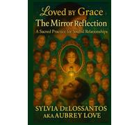 The Mirror Reflection: A Sacred Practice for Soulful Relationships: A Guide to Seeing and Being Seen in Love