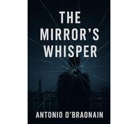 The Mirror’s Whisper: 1 (The Reflection Protocol Trilogy)