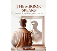 The Mirror Speaks: Embracing Your True Self: A Compassionate Guide to Loving the Person in the Mirror
