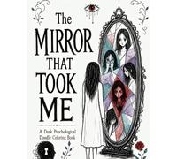 The Mirror That Took Me: A Dark Psychological Doodle Coloring Book Exploring Lost Identity, Self-Discovery, and Surreal Worlds (doodle art)