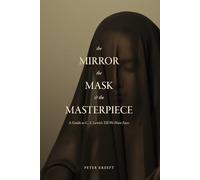 The Mirror, the Mask, and the Masterpiece: A Guide to C. S. Lewis's "Till We Have Faces"
