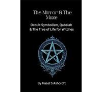 The Mirror & The Maze: Occult Symbolism, Qabalah & The Tree of Life for Witches (The Unseen Current)