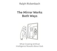 The Mirror Works Both Ways: What Creating Artificial Intelligence Reveals About God.