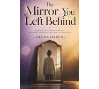 The Mirror You Left Behind: A Guide to Reclaiming Yourself, Rebuilding Confidence, and Living Authentically