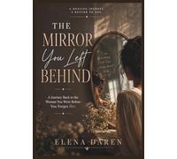 THE MIRROR YOU LEFT BEHIND: A Journey Back to the Woman You Were Before You Forgot Her