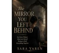 The Mirror you Left Behind: For Every Woman Who Lost Herself Trying to Hold Everything Together