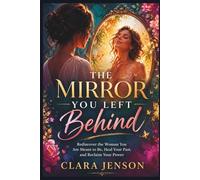 The Mirror You Left Behind: Rediscover the Woman You Are Meant to Be, Heal Your Past, and Reclaim Your Power