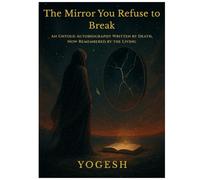 The Mirror You Refuse to Break: An Untold Story Written by Death, Now Remembered by the Living