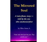 The Mirrored Soul: A Twin Flame Story - told by the One Who Awakened First