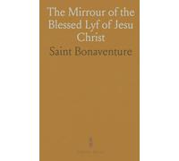 The Mirrour of the Blessed Lyf of Jesu Christ: A Translation of the Latin Work Entitled Meditationes Vitae Christi