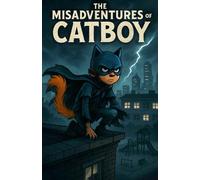 THE MISADVENTURES OF CATBOY: A Funny and Inspiring Children’s Picture Book About Courage and Confidence for Kids Ages 4-8