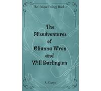 The Misadventures of Olianna Wren and Will Darlington (The Unique Trilogy)