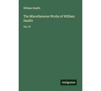 The Miscellaneous Works of William Hazlitt: Vol. IV