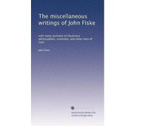 The miscellaneous writings of John Fiske: with many portraits of illustrious philosophers, scientists, and other men of note: Volume 9