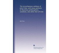 The miscellaneous writings of John Fiske, with many portraits of illustrious philosophers, scientists, and other men of note: Volume 8