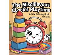 The Mischievous Clock's Playtime: A Silly Coloring Book for Kids: A Fun and Goofy Adventure with a Clock Full of Tricks!