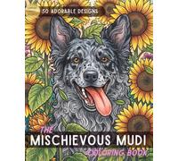 The Mischievous Mudi Coloring Book: An Adult Coloring Adventure for Dog Lovers: Featuring 50 Unique Illustrations of Mudi Dogs in Portraits, Fantasy ... Home Scenes for Stress Relief and Relaxation.