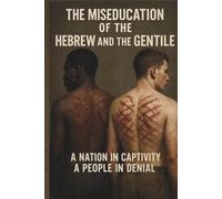 The Miseducation Of The Hebrew And The Gentile: A Nation In Captivity A People In Denial