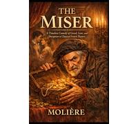 The Miser: A Timeless Comedy of Greed, Love, and Deception in Classical French Theatre