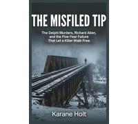 The Misfiled Tip: The Delphi Murders, Richard Allen, and the Five-Year Failure That Let a Killer Walk Free: 7 (Stories That Matters)