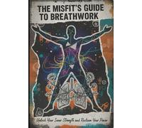 The Misfit's Guide to Breathwork: Unlock Your Inner Strength and Reclaim Your Power: 1