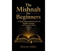 The Mishnah for Beginners: A Simple Guide to Jewish Oral Law, Rabbinic Wisdom, and Sacred Tradition