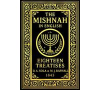 The Mishnah in English Eighteen Treatises The Sacred Code of the Sages:The timeless voice of the Rabbis -The Mishna by D. A. Sola and M. J. Raphall -