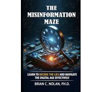 The Misinformation Maze: Learn to decode the lies and navigate the digital age effectively