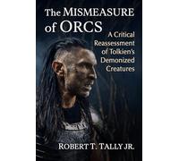 The Mismeasure of Orcs: A Critical Reassessment of Tolkien's Demonized Creatures