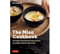 The Miso Cookbook: 87 Umami-Rich Recipes Using Japan's Incredible Probiotic Superfood