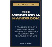 The Misophonia Handbook: A Practical Guide to Managing Sound Triggers, Calming Your Reactions, and Reclaiming Your Life (The Misophonia Handbook Series)