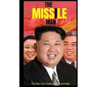 The Missile Man: Inside the Kim Dynasty and North Korea’s Rise as a Nuclear Power