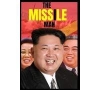 The Missile Man: Inside the Kim Dynasty and North Korea’s Rise as a Nuclear Power