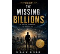 THE MISSING BILLIONS: A Financial Thriller of Hidden Wealth, Global Conspiracy, and the Future of Power (The Financial Crimes)