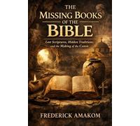 THE MISSING BOOKS OF THE BIBLE: Lost Scriptures, Hidden Traditions, and the Making of the Canon (The Bible Truth Series)