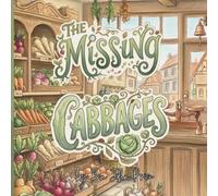 The Missing Cabbages: A heart-warming tale of garden mysteries, leafy snacks, and a secret that will change the grocery store forever.