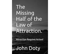 The Missing Half of the Law of Attraction.: Attraction Requires Action!
