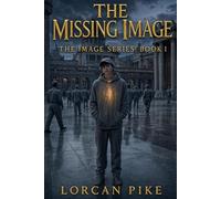 The Missing Image: A Dystopian Tale of Faith and Forgotten Truths (The Image Series)