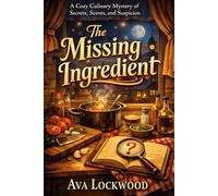THE MISSING INGREDIENT: A Cozy Culinary Mystery of Secrets, Scents, and Suspicion (NOTHING HAPPENED THE WAY YOU THINK)