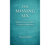 The Missing Six: Misunderstood and Forgotten Principles of Enlightenment