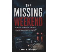 The Missing Weekend: A Twisting Psychological Thriller of Lost Memories, Dangerous Truths and last 48 Hours They Can Never Remember (The Midnight ... Dark Secrets and Unforgettable Endings)